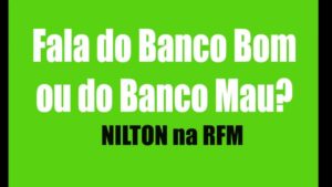 RFM – Nilton – Fala do Banco Bom ou do Banco mau