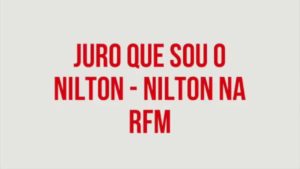 RFM – Nilton – Juro que sou o Nilton