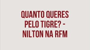 RFM – Nilton – quanto querem pelo tigre?