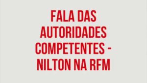RFM – Nilton – fala das autoridades competentes